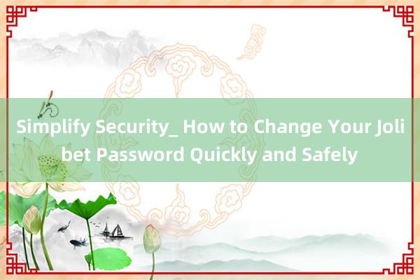 Simplify Security_ How to Change Your Jolibet Password Quickly and Safely