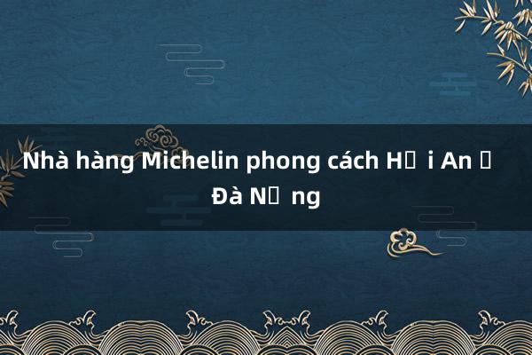 Nhà hàng Michelin phong cách Hội An ở Đà Nẵng