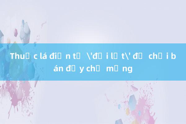 Thuốc lá điện tử 'đội lốt' đồ chơi bán đầy chợ mạng