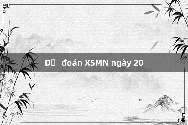 Dự đoán XSMN ngày 20