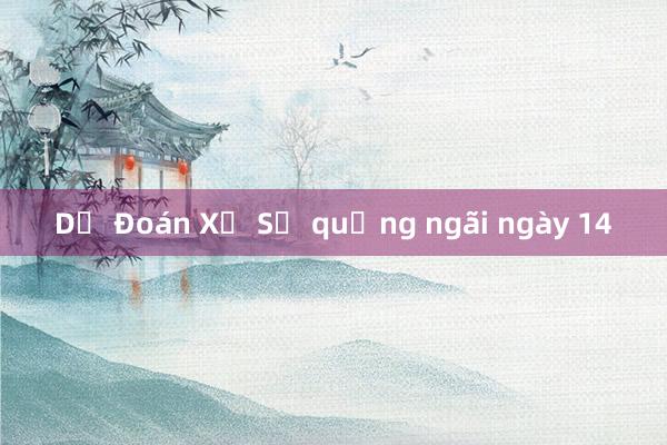 Dự Đoán Xổ Số quảng ngãi ngày 14