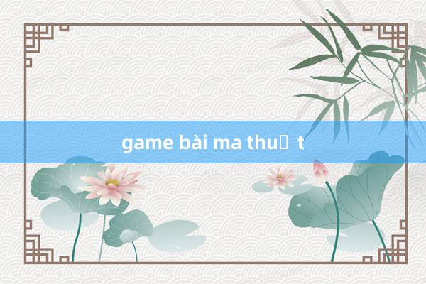 game bài ma thuật