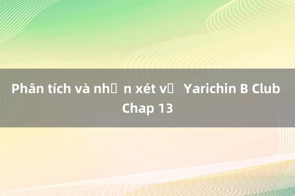 Phân tích và nhận xét về Yarichin B Club Chap 13