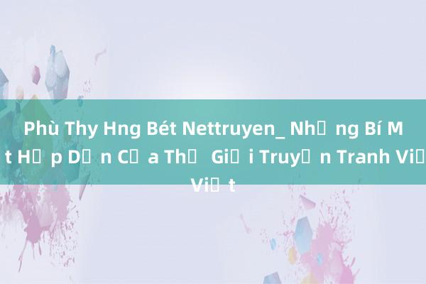 Phù Thy Hng Bét Nettruyen_ Những Bí Mật Hấp Dẫn Của Thế Giới Truyện Tranh Việt