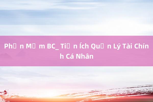 Phần Mềm BC_ Tiện Ích Quản Lý Tài Chính Cá Nhân