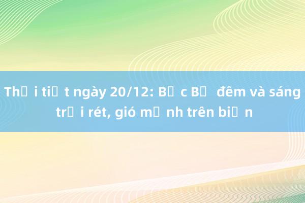 Thời tiết ngày 20/12: Bắc Bộ đêm và sáng trời rét， gió mạnh trên biển