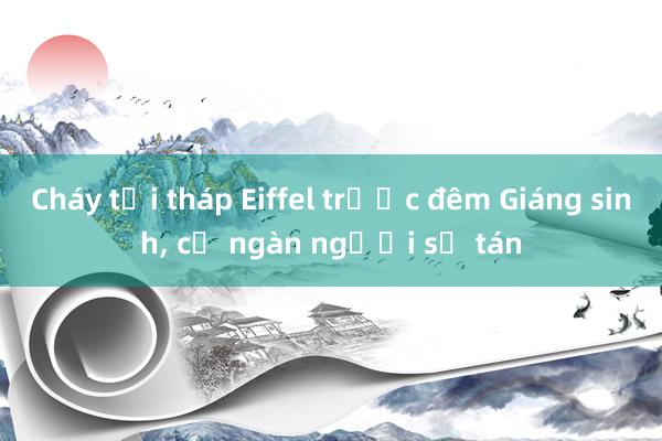 Cháy tại tháp Eiffel trước đêm Giáng sinh, cả ngàn người sơ tán