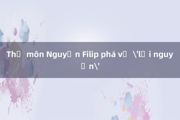 Thủ môn Nguyễn Filip phá vỡ 'lời nguyền'