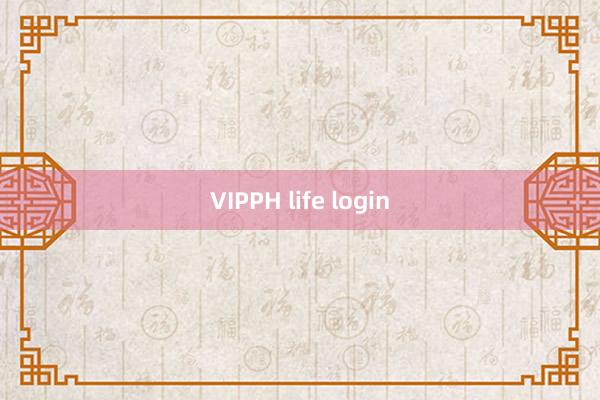 VIPPH life login